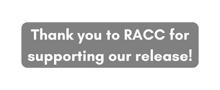 Thank you to RACC for supporting our release